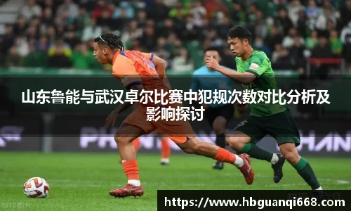 山东鲁能与武汉卓尔比赛中犯规次数对比分析及影响探讨